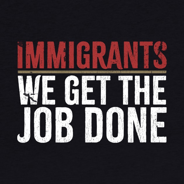 Immigrants We Get The Job Done by Bunder Score